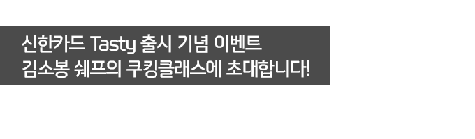 신한카드 Tasty 출시 기념 이벤트 김소봉 쉐프의 쿠킹클래스에 초대합니다!