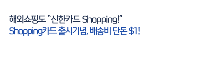 해외쇼핑도 신한카드 Shopping! Shopping카드 출시기념, 배송비 단돈 $1!