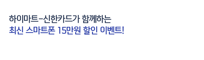 하이마트-신한카드가 함께하는 최신 스마트폰 15만원 할인 이벤트!