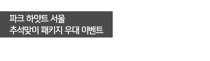 파크 하얏트 서울 추석맞이 패키지 우대 이벤트