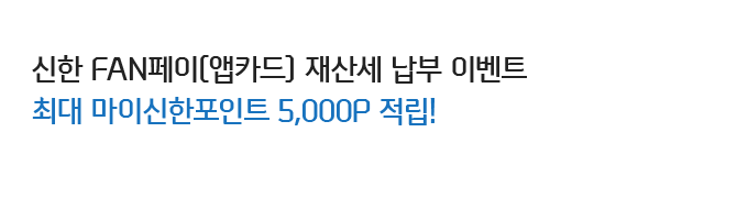 신한 fan페이[앱카드] 재산세 납부서비스 최대 마이신한포인트 5,000P 적립!