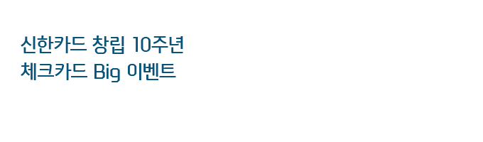 신한카드 창립 10주년 체크카드 Big 이벤트