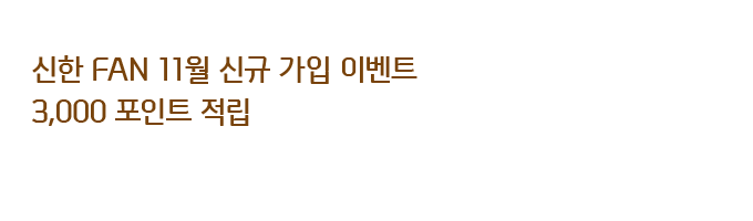 신한 FAN 11월 신규 가입 이벤트
3,000포인트 적립