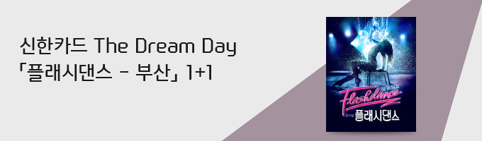 신한카드 The Dream Day ‘플래시댄스 - 부산’ 1+1