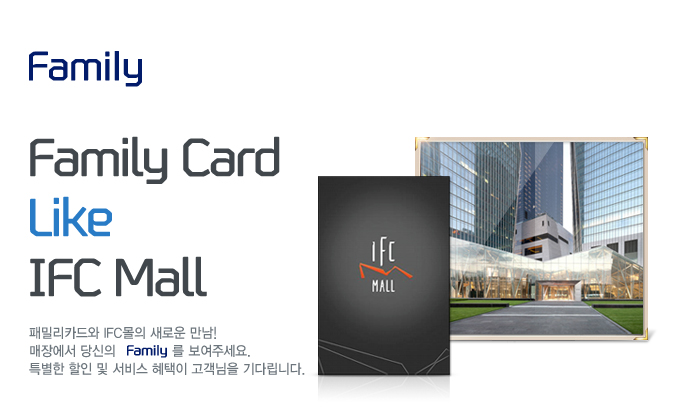 Family Card Like IFC Mall, 패밀리카드와 IFC몰의 새로운 만남! 매장에서 당신의 Family를 보여주세요. 특별한 할인 및 서비스 혜택이 고객님을 기다립니다.