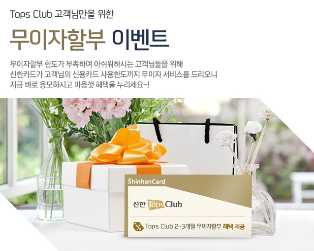 Tops Club �����Ը��� ���� �������Һ� �̺�Ʈ - �������Һ� �ѵ��� �����Ͽ� �ƽ����Ͻô� �����Ե��� ���� ����ī�尡 �������� �ſ�ī�� ����ѵ����� ������ ���񽺸� �帮���� ���� �ٷ� �����Ͻð� ������ ������ ��������~! Tops Club 2~3���� �������Һ� ���� ����