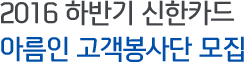 2016 하반기 신한카드 아름인 고객봉사단 모집