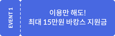 EVENT1 이용만 해도! 최대 15만원 바캉스 지원금